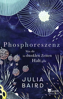 Buchcover von Phosphoreszenz - Was dir in dunklen Zeiten Halt gibt von Julia Baird