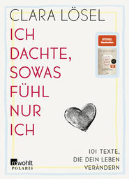 Buchcover von Ich dachte, sowas fühl nur ich: 101 Texte, die dein Leben verändern von Clara Lösel