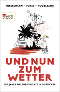 Buchcover von Und nun zum Wetter: 100 Jahre Weltgeschichte im Liveticker von Dirk Gieselmann, Fabian Jonas, Lucas Vogelsang
