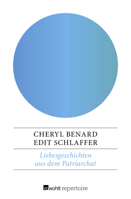 Buchcover von Liebesgeschichten aus dem Patriarchat: Von der übermäßigen Bereitschaft der Frauen, sich mit dem Vorhandenen zu arrangieren von Cheryl Benard, Edit Schlaffer