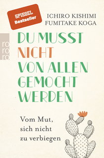 Buchcover von Du musst nicht von allen gemocht werden: Vom Mut, sich nicht zu verbiegen von Ichiro Kishimi, Fumitake Koga