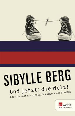 Buchcover von Und jetzt: die Welt!: oder Es sagt mir nichts, das sogenannte Draußen von Sibylle Berg