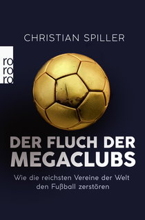Buchcover von Der Fluch der Megaclubs: Wie die reichsten Vereine der Welt den Fußball zerstören von Christian Spiller