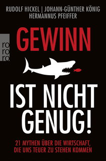 Buchcover von Gewinn ist nicht genug!: 21 Mythen über die Wirtschaft, die uns teuer zu stehen kommen von Rudolf Hickel, Johann-Günther König, Hermannus Pfeiffer