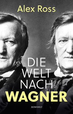 Buchcover von Die Welt nach Wagner: Ein deutscher Künstler und sein Einfluss auf die Moderne von Alex Ross