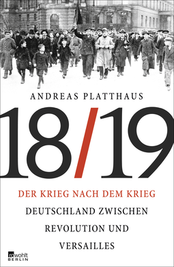 Buchcover von Der Krieg nach dem Krieg: Deutschland zwischen Revolution und Versailles 1918/19 von Andreas Platthaus