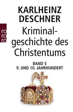 Buchcover von Kriminalgeschichte des Christentums 5: 9. und 10. Jahrhundert: Von Ludwig dem Frommen (814) bis zum Tode Ottos III. (1002) von Karlheinz Deschner