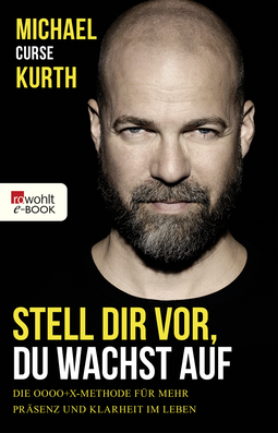 Buchcover von Stell dir vor, du wachst auf: Die OOOO+X-Methode für mehr Präsenz und Klarheit im Leben von Michael Curse Kurth
