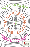 Buchcover von Was tue ich hier eigentlich?: Philosophisch denken lernen und nebenbei das Leben verstehen von Nicolas Dierks