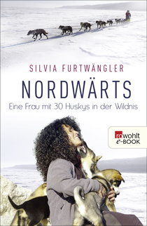 Buchcover von Nordwärts: Eine Frau mit 30 Huskys in der Wildnis von Silvia Furtwängler