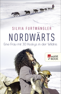 Buchcover von Nordwärts: Eine Frau mit 30 Huskys in der Wildnis von Silvia Furtwängler