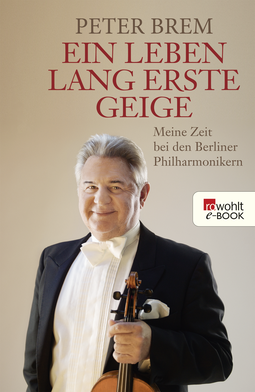 Buchcover von Ein Leben lang erste Geige: Meine Zeit bei den Berliner Philharmonikern von Peter Brem