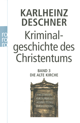 Buchcover von Kriminalgeschichte des Christentums 3: Die Alte Kirche: Fälschung, Verdummung, Ausbeutung, Vernichtung