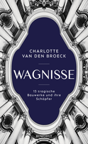 Buchcover von Wagnisse: 13 tragische Bauwerke und ihre Schöpfer von Charlotte Van den Broeck