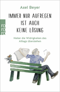 Buchcover von Immer nur aufregen ist auch keine Lösung: Heiter die Widrigkeiten des Alltags überstehen  von Axel Beyer