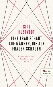 Buchcover von Eine Frau schaut auf Männer, die auf Frauen schauen: Essays über Kunst, Geschlecht und Geist  von Siri Hustvedt