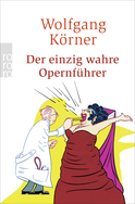 Buchcover von Der einzig wahre Opernführer: mit Operette und Musical - völlig neu inszeniert von Wolfgang Körner