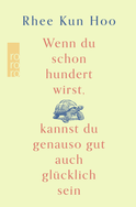 Buchcover von Wenn du schon hundert wirst, kannst du genauso gut auch glücklich sein  von Rhee Kun Hoo