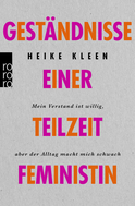 Buchcover von Geständnisse einer Teilzeitfeministin: Mein Verstand ist willig, aber der Alltag macht mich schwach von Heike Kleen