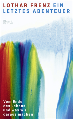 Buchcover von Ein letztes Abenteuer: Vom Ende des Lebens und was wir daraus machen von Lothar Frenz
