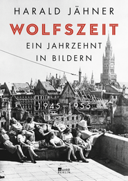 Buchcover von Wolfszeit: Ein Jahrzehnt in Bildern. 1945 – 1955 von Harald Jähner