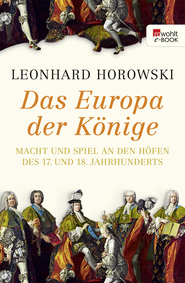 Buchcover von Das Europa der Könige: Macht und Spiel an den Höfen des 17. und 18. Jahrhunderts von Leonhard Horowski