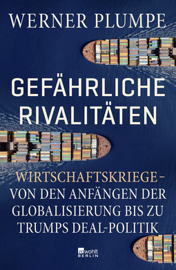 Buchcover von Gefährliche Rivalitäten: Wirtschaftskriege – von den Anfängen der Globalisierung bis zu Trumps Deal-Politik von Werner Plumpe