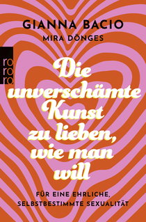 Buchcover von Die unverschämte Kunst, zu lieben, wie man will  : Für eine ehrliche, selbstbestimmte Sexualität  von Gianna Bacio, Mira Dönges