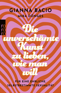 Buchcover von Die unverschämte Kunst, zu lieben, wie man will  : Für eine ehrliche, selbstbestimmte Sexualität  von Gianna Bacio, Mira Dönges