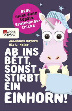 Buchcover von Ab ins Bett, sonst stirbt ein Einhorn!: Neue nicht ganz legale Erziehungstricks von Johannes Hayers, Mia L. Meier