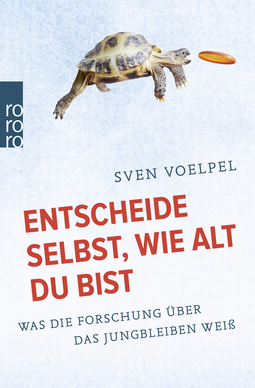 Buchcover von Entscheide selbst, wie alt du bist: Was die Forschung über das Jungbleiben weiß von Sven Voelpel