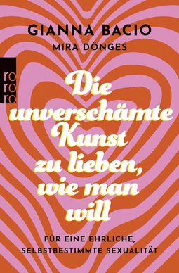 Buchcover von Die unverschämte Kunst, zu lieben, wie man will  : Für eine ehrliche, selbstbestimmte Sexualität  von Gianna Bacio, Mira Dönges
