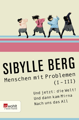 Buchcover von Menschen mit Problemen (I-III): Und jetzt: die Welt! oder Es sagt mir nichts, das sogenannte Draußen / Und dann kam Mirna / Nach uns das All oder Das innere Team kennt keine Pause von Sibylle Berg