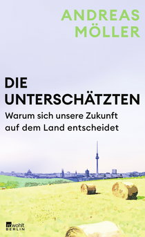 Buchcover von Die Unterschätzten: Warum sich unsere Zukunft auf dem Land entscheidet von Andreas Möller