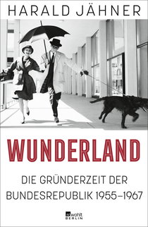 Buchcover von Wunderland: Die Gründerzeit der Bundesrepublik 1955–1967 von Harald Jähner