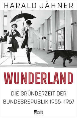 Buchcover von Wunderland: Die Gründerzeit der Bundesrepublik 1955–1967 von Harald Jähner