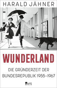 Buchcover von Wunderland: Die Gründerzeit der Bundesrepublik 1955–1967 von Harald Jähner