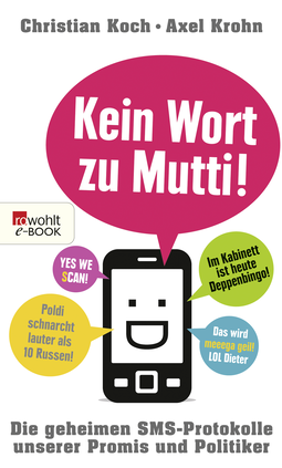 Buchcover von Kein Wort zu Mutti!: Die geheimen SMS-Protokolle unserer Promis und Politiker von Christian Koch, Axel Krohn