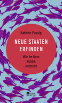 Buchcover von Neue Staaten erfinden: Wie im Netz Politik entsteht von Kathrin Passig