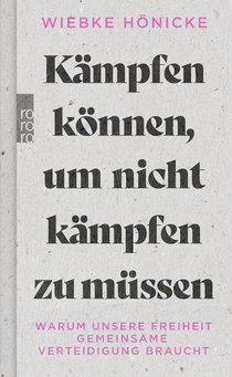 Buchcover von Kämpfen können, um nicht kämpfen zu müssen: Warum unsere Freiheit gemeinsame Verteidigung braucht von Wiebke Hönicke