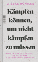 Buchcover von Kämpfen können, um nicht kämpfen zu müssen: Warum unsere Freiheit gemeinsame Verteidigung braucht von Wiebke Hönicke