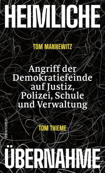 Buchcover von Heimliche Übernahme: Angriff der Demokratiefeinde auf Justiz, Polizei, Schule und Verwaltung von Tom Mannewitz, Tom Thieme