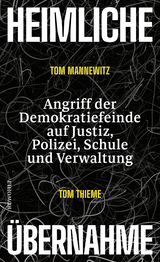 Buchcover von Heimliche Übernahme: Angriff der Demokratiefeinde auf Justiz, Polizei, Schule und Verwaltung von Tom Mannewitz