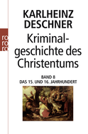 Buchcover von Kriminalgeschichte des Christentums 8: Das 15. und 16. Jahrhundert: Vom Exil der Päpste in Avignon bis zum Augsburger Religionsfrieden von Karlheinz Deschner