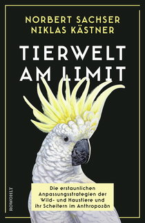 Buchcover von Tierwelt am Limit: Die erstaunlichen Anpassungsstrategien der Wild- und Haustiere und ihr Scheitern im Anthropozän von Norbert Sachser, Niklas Kästner