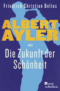Buchcover von Albert Ayler oder Die Zukunft der Schönheit von Friedrich Christian Delius