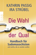 Buchcover von Die Wahl der Qual: Handbuch für Sadomasochisten und solche, die es werden wollen von Ira Strübel, Kathrin Passig