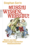 Buchcover von Musstu wissen, weißdu!: Neues aus den Niederungen deutscher Klassenzimmer von Stephan Serin