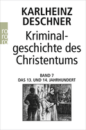 Buchcover von Kriminalgeschichte des Christentums 7: 13. und 14. Jahrhundert: Von Kaiser Heinrich VI. (1190) zu Kaiser Ludwig IV. dem Bayern (1347) von Karlheinz Deschner
