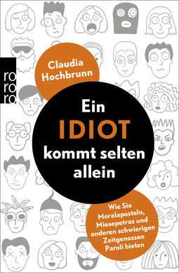 Buchcover von Ein Idiot kommt selten allein: Wie Sie Moralaposteln, Miesepetras und anderen schwierigen Zeitgenossen Paroli bieten von Claudia Hochbrunn